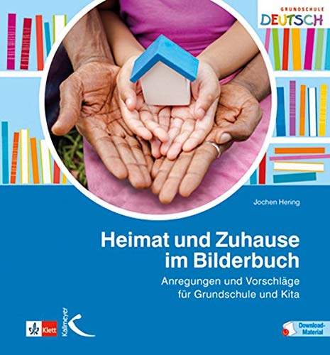 Heimat und Zuhause im Bilderbuch: Anregungen und Vorschläge für Grundschule und Kita