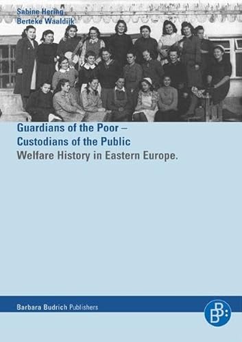 Helfer der Armen - Hüter der der Öffentlichkeit. Guardians of the Poor - Custodians of the Public: Welfare History in Eastern Europe: Die ... 1900-1960 / Welfare History in Eastern Europe