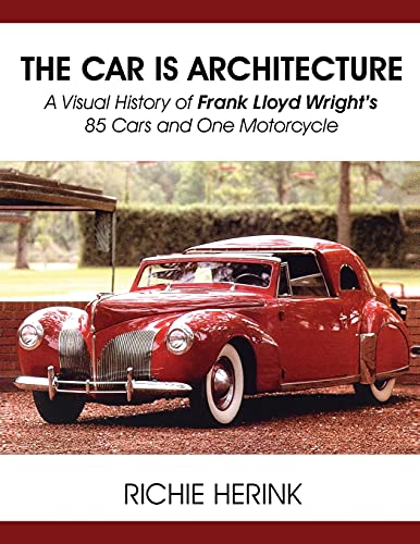 The Car Is Architecture - A Visual History of Frank Lloyd Wright's 85 Cars and One Motorcycle von Fideli Publishing Inc.
