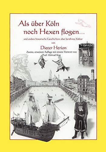 Als über Köln noch Hexen flogen: und andere historische Geschichten über berühmte Kölner. Mit Vorwort von Prof. Hiltrud Kier: und andere historische ... Auflage mit Vorwort von Prof. Hiltrud Kier