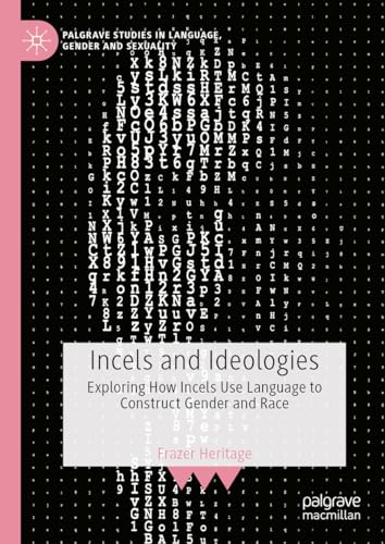 Incels and Ideologies: Exploring How Incels Use Language to Construct Gender and Race (Palgrave Studies in Language, Gender and Sexuality) von Palgrave Macmillan