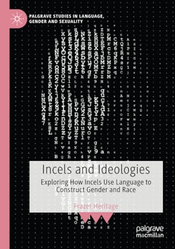 Incels and Ideologies: Exploring How Incels Use Language to Construct Gender and Race (Palgrave Studies in Language, Gender and Sexuality) von Palgrave Macmillan