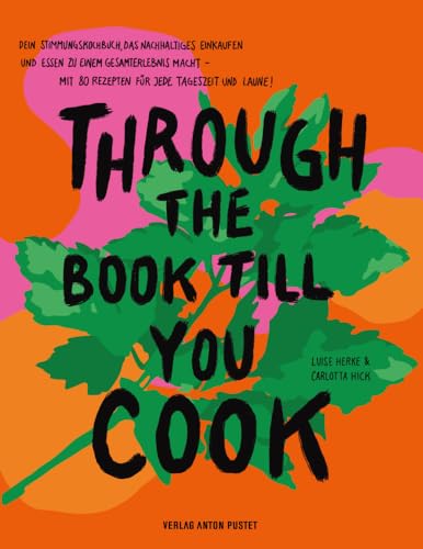 THROUGH THE BOOK TILL YOU COOK: Dein Stimmungskochbuch, das nachhaltiges Einkaufen und Kochen zu einem Gesamterlebnis macht – mit 80 Rezepten für jede ... Laune! Mit eigenen Spotify-Playlists zum Buch THROUGH THE BOOK TILL YOU COOK: Dein Stimmungskochbuch, das nachhaltiges Einkaufen und Kochen zu einem Gesamterlebnis macht – mit 80 Rezepten für jede ... Laune! Mit eigenen Spotify-Playlists zum Buch von Pustet Anton
