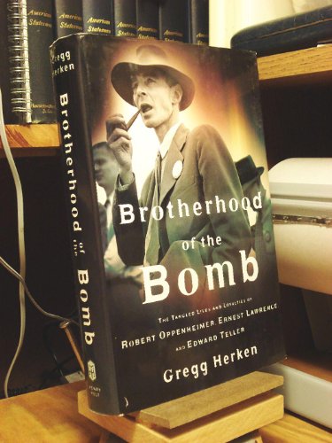 Brotherhood of the Bomb: The Tangled Lives and Loyalties of Robert Oppenheimer, Ernest Lawrence, and Edward Teller