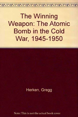 The Winning Weapon: The Atomic Bomb in the Cold War, 1945-1950
