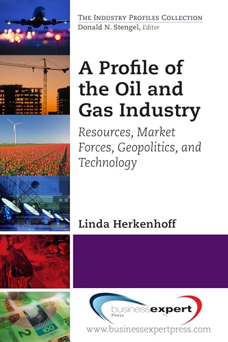 A Profile of the Oil and Gas Industry: Resources, Market Forces, Geopolitics, and Technology (The Industry Profiles Collection) von Business Expert Press