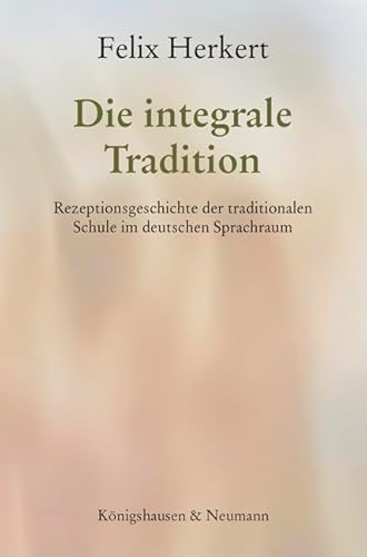 Die integrale Tradition: Rezeptionsgeschichte der traditionalen Schule im deutschen Sprachraum von Königshausen u. Neumann