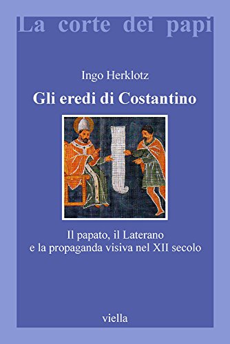 Gli eredi di Costantino. Il papato, il Laterano e la propaganda visiva nel XII secolo (La corte dei papi) von Viella