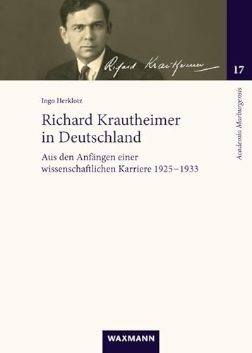 Richard Krautheimer in Deutschland: Aus den Anfängen einer wissenschaftlichen Karriere 1925-1933 (Academia Marburgensis)