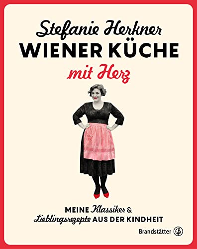 Wiener Küche mit Herz: Meine Klassiker und Lieblingsrezepte aus der Kindheit. Die österreichischen Wirtshaus-Rezepte der Herknerin: Grießnockerl, Knödel, Tafelspitz, Sarma von Brandstätter Verlag