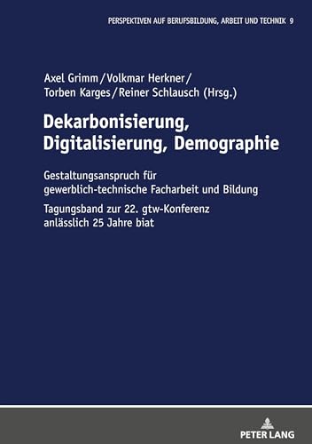 Dekarbonisierung, Digitalisierung, Demographie: Gestaltungsanspruch für gewerblich-technische Facharbeit und Bildung (Perspektiven auf Berufsbildung, Arbeit und Technik, Band 9) von Peter Lang