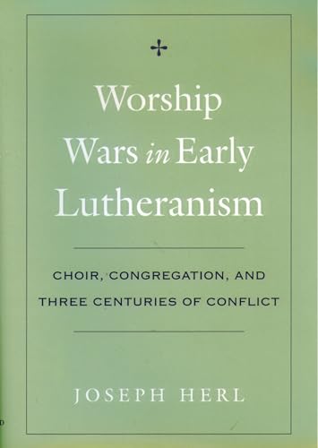 Worship Wars in Early Lutheranism: Choir, Congregation, and Three Centuries of Conflict