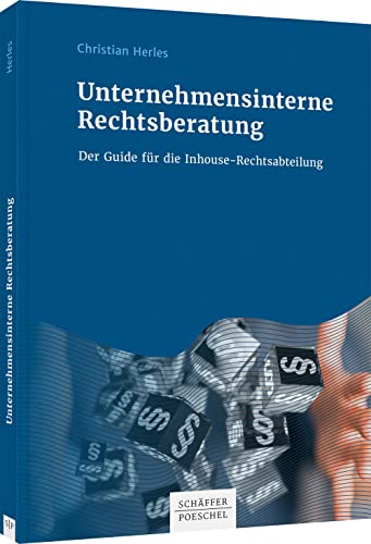 Unternehmensinterne Rechtsberatung: Der Guide für die Inhouse-Rechtsabteilung von Schäffer-Poeschel Verlag