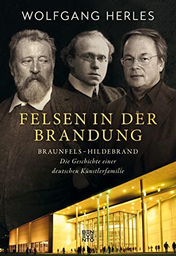 Felsen in der Brandung: Braunfels–Hildebrand: Die Geschichte einer deutschen Künstlerfamilie Felsen in der Brandung: Braunfels–Hildebrand: Die Geschichte einer deutschen Künstlerfamilie