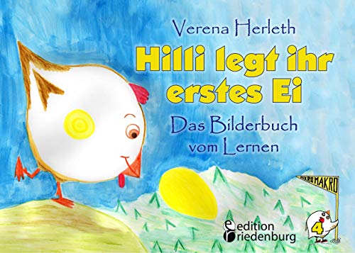 Hilli legt ihr erstes Ei - Das Bilderbuch vom Lernen. Für alle Kinder, die große Pläne haben. (MIKROMAKRO: Die Buchreihe für neugierige Kinder)
