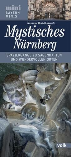 Mystisches Nürnberg: Spaziergänge zu sagenhaften und wundervollen Orten (Bayern Minis): Spaziergänge zu sagenhaften und wundervollen Plätzen von Volk Verlag