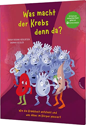 Was macht der Krebs denn da?: Wie die Krankheit entsteht und was dabei im Körper passiert  | Bilderbuch ab 4 Jahren