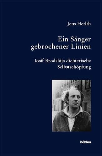 Ein Sänger gebrochener Linien. Iosif Brodskijs dichterische Selbstschöpfung (Bausteine zur Slavischen Philologie und Kulturgeschichte: Reihe A: Slavistische Forschungen. Neue Folge, Band 47)