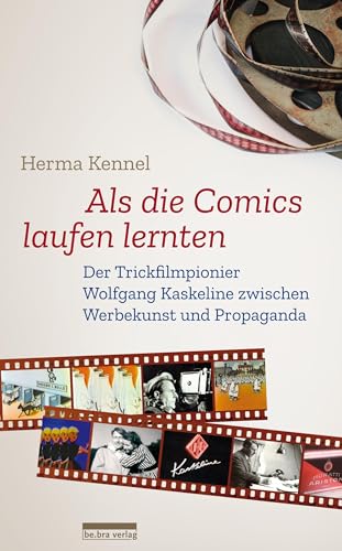 Als die Comics laufen lernten: Der Trickfilmpionier Wolfgang Kaskeline zwischen Werbekunst und Propaganda von Bebra Verlag