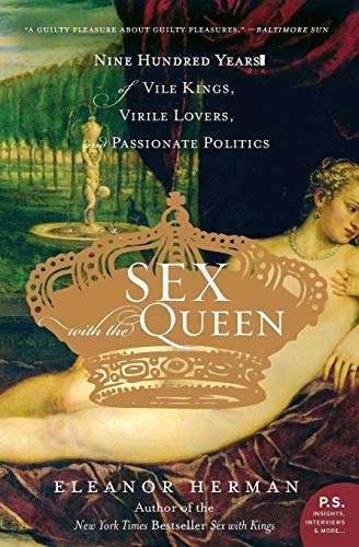 Sex with the Queen: 900 Years of Vile Kings, Virile Lovers, and Passionate Politics (P.S.)