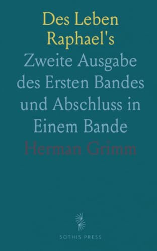Des Leben Raphael's: Zweite Ausgabe des Ersten Bandes und Abschluss in Einem Bande von Sothis Press