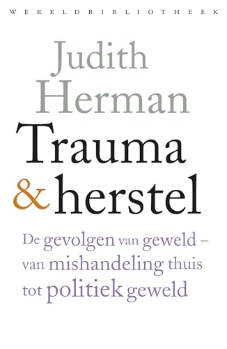 Trauma en herstel: de gevolgen van geweld : van mishandeling thuis tot politiek geweld