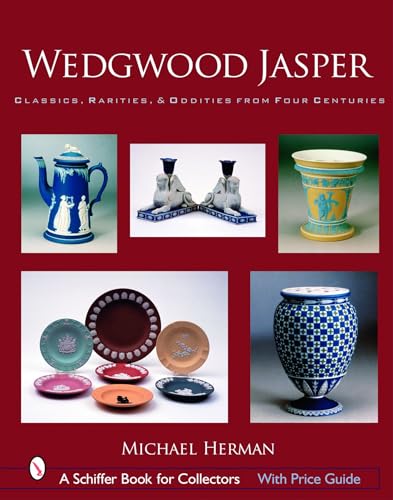 Wedgwood Jasper : Classics, Rarities and Oddities from Four Centuries: Classics, Rarities & Oddities from Four Centuries (Schiffer Book for Collectors)