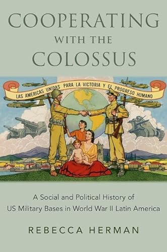 Cooperating with the Colossus: A Social and Political History of US Military Bases in World War II Latin America von Oxford University Press Inc