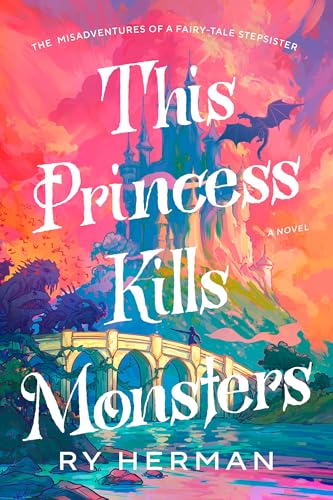 This Princess Kills Monsters: The Misadventures of a Fairy-tale Stepsister: a Novel von Random House Inc