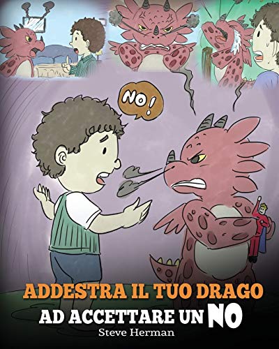 Addestra il tuo drago ad accettare un NO: (Train Your Dragon To Accept NO) Una simpatica storia per bambini, per educarli al disaccordo, alle emozioni ... rabbia. (My Dragon Books Italiano, Band 7)
