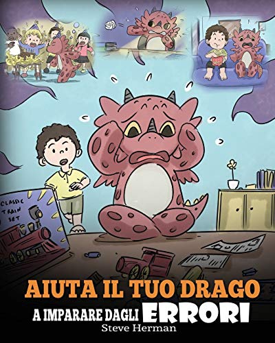 Aiuta il tuo drago a imparare dagli errori: (Help Your Dragon Learn From Mistakes) Una simpatica storia per bambini, per istruirli sul perfezionismo ... (My Dragon Books Italiano, Band 26)