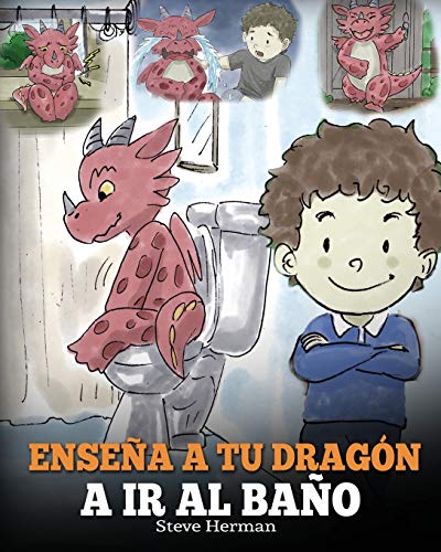 Enseña a Tu Dragón a Ir al Baño: Cómo Enseñar a Ir al Baño a Tu Dragón Que Tiene Miedo a Hacer Popó. Una Linda Historia Para Niños Para Hacer que el ... y Fácil. (My Dragon Books Español, Band 1)