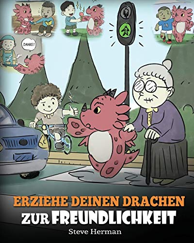 Erziehe deinen Drachen zur Freundlichkeit: (Train Your Dragon To Be Kind) Eine süße Geschichte, die Kindern beibringt, freundlich, freigiebig und aufmerksam zu sein. (My Dragon Books Deutsch, Band 9)