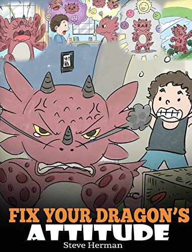 Fix Your Dragon's Attitude: Help Your Dragon To Adjust His Attitude. A Cute Children Story To Teach Kids About Bad Attitude and Negative Behaviors (My Dragon Books, Band 18)