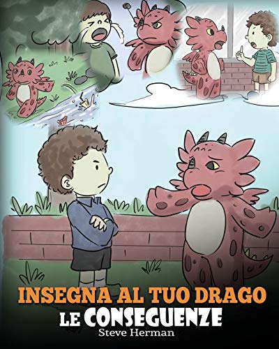 Insegna al tuo drago le conseguenze: (Teach Your Dragon To Understand Consequences) Una simpatica storia per bambini, per educarli a comprendere le ... positive. (My Dragon Books Italiano, Band 14) von Dg Books Publishing