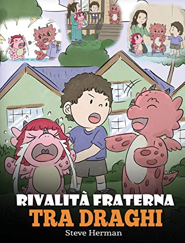 Rivalità fraterna tra draghi: (Dragon Sibling Rivalry) Una simpatica storia per bambini, per educarli ai rapporti tra fratelli e sorelle, e insegnare ... (My Dragon Books Italiano, Band 29)