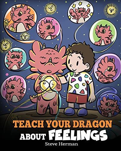 Teach Your Dragon About Feelings: A Story About Emotions and Feelings (My Dragon Books, Band 51)