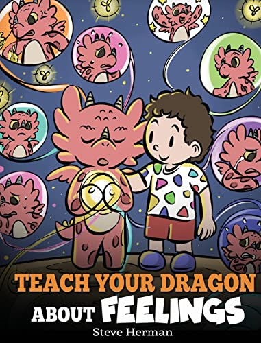 Teach Your Dragon About Feelings: A Story About Emotions and Feelings (My Dragon Books, Band 51)