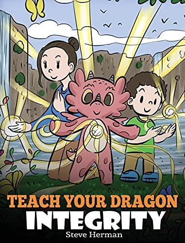 Teach Your Dragon Integrity: A Story About Integrity, Honesty, Honor and Positive Moral Behaviors (My Dragon Books, Band 46)