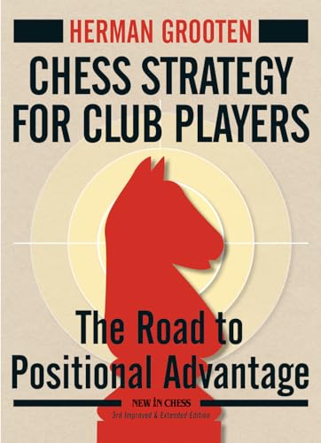 CHESS STRATEGY FOR CLUB PLA-3E: The Road to Positional Advantage (New in Chess)