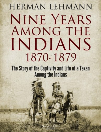 Nine Years Among the Indians, 1870-1879: The Story of the Captivity and Life of a Texan Among the Indians