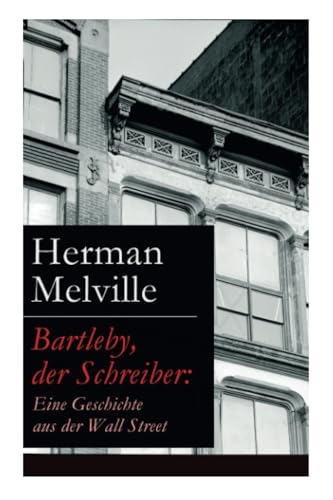 Bartleby, der Schreiber: Eine Geschichte aus der Wall Street von e-artnow