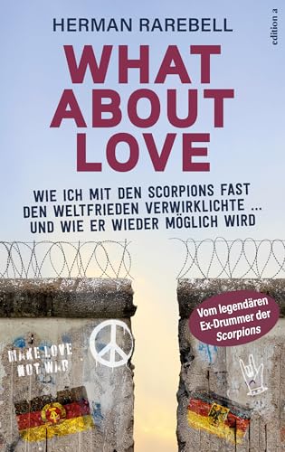 What About Love: Wie ich mit den Scorpions fast den Weltfrieden verwirklichte und wie er wieder möglich wird What About Love: Wie ich mit den Scorpions fast den Weltfrieden verwirklichte und wie er wieder möglich wird von edition a