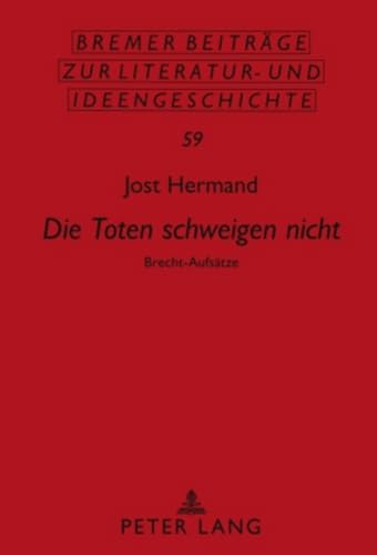 «Die Toten schweigen nicht»: Brecht-Aufsätze (Sächsische Beiträge zur Literatur- und Ideengeschichte, Band 59)