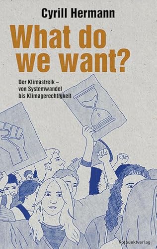 What do we want?: Der Klimastreik – von Systemwandel bis Klimagerechtigkeit What do we want?: Der Klimastreik – von Systemwandel bis Klimagerechtigkeit von Rotpunktverlag