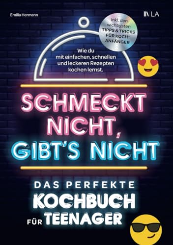 Schmeckt nicht, gibt's nicht - das perfekte Kochbuch für Teenager: Wie du mit einfachen, schnellen und leckeren Rezepten kochen lernst | Inkl. den wichtigsten Tipps & Tricks für Kochanfänger von Lars Bäuerle