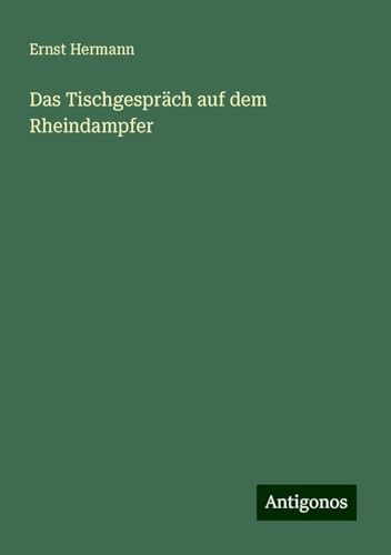 Das Tischgespräch auf dem Rheindampfer von Antigonos Verlag
