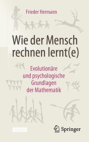 Wie der Mensch rechnen lernt(e): Evolutionäre und psychologische Grundlagen der Mathematik von Springer