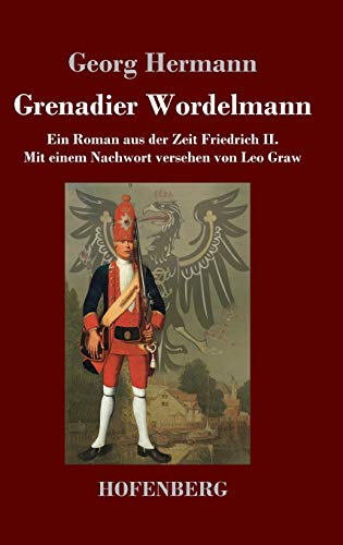 Grenadier Wordelmann: Ein Roman aus der Zeit Friedrich II. Mit einem Nachwort versehen von Leo Graw von Hofenberg