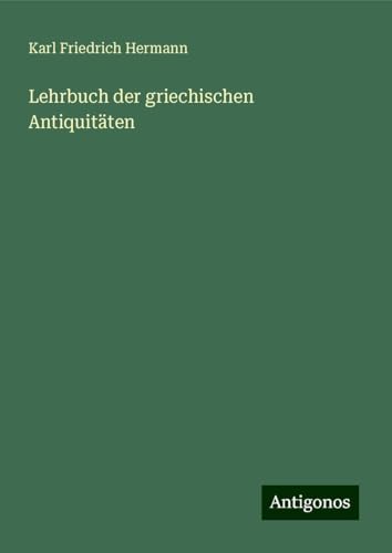 Lehrbuch der griechischen Antiquitäten von Antigonos Verlag